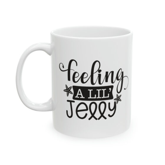 "Feeling A Lil' Jelly" - Funny Double Sided Print - White Ceramic Mug 11oz