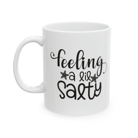 "Feeling A Lil' Salty" - Funny Double Sided Print - White Ceramic Mug 11oz