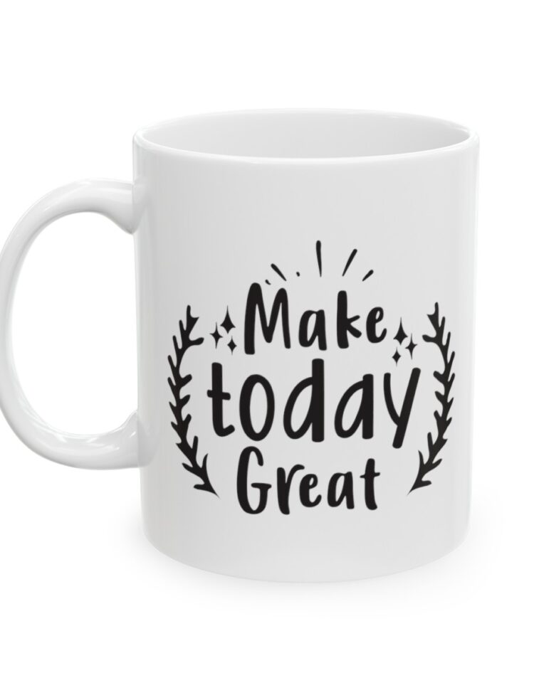 "Make Today Great" - Funny Double Sided Print - White Ceramic Mug 11oz