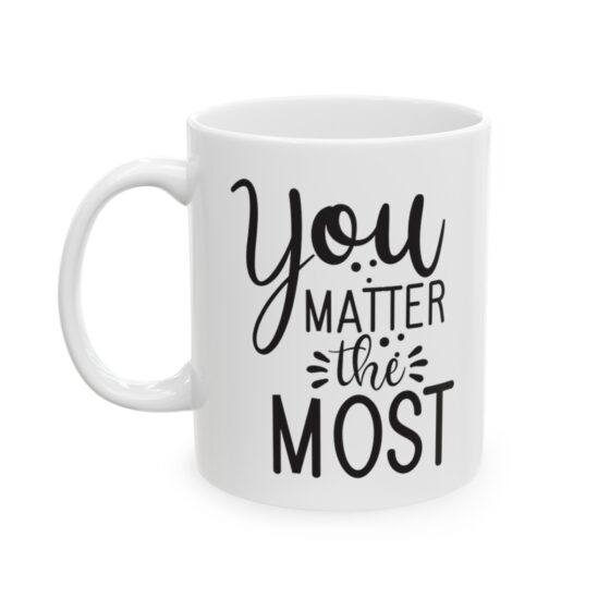 "You Matter The Most" - Funny Double Sided Print - White Ceramic Mug 11oz