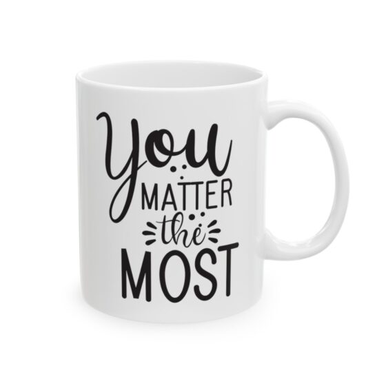 "You Matter The Most" - Funny Double Sided Print - White Ceramic Mug 11oz - Image 4