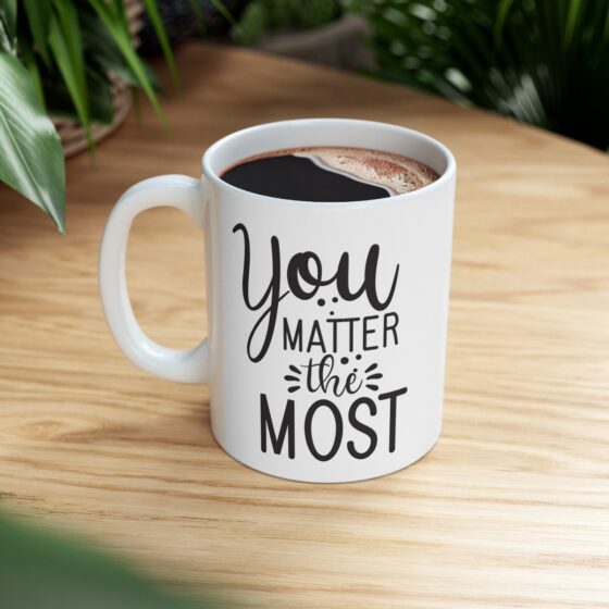 "You Matter The Most" - Funny Double Sided Print - White Ceramic Mug 11oz - Image 9