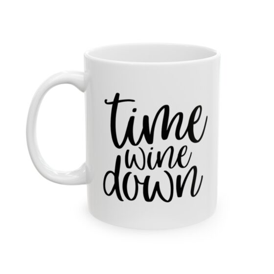 "Time Wine Down" - Funny Double Sided Print - White Ceramic Mug 11oz