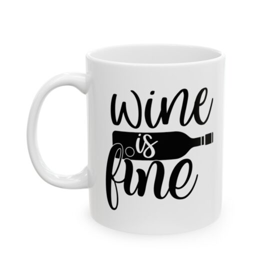 "Wine is Fine" - Funny Double Sided Print - White Ceramic Mug 11oz