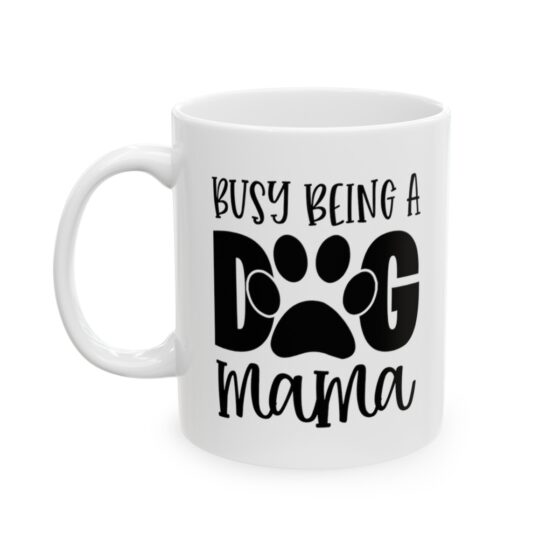 "Busy Being A Dog Mama" - Funny Double Sided Print - White Ceramic Mug 11oz