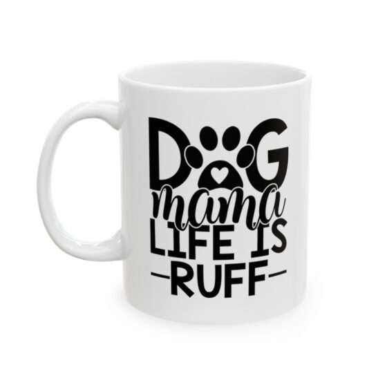 "Dog Mama Life Is Ruff" - Funny Double Sided Print - White Ceramic Mug 11oz