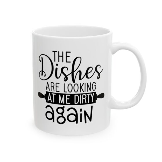 "The Dishes Are Looking At Me Dirty Again" - Funny Double Sided Print - White Ceramic Mug 11oz - Image 4