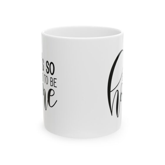 "It's So Good To Be Home" - Funny Double Sided Print - White Ceramic Mug 11oz - Image 2