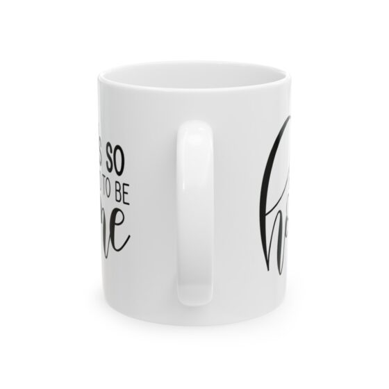 "It's So Good To Be Home" - Funny Double Sided Print - White Ceramic Mug 11oz - Image 3