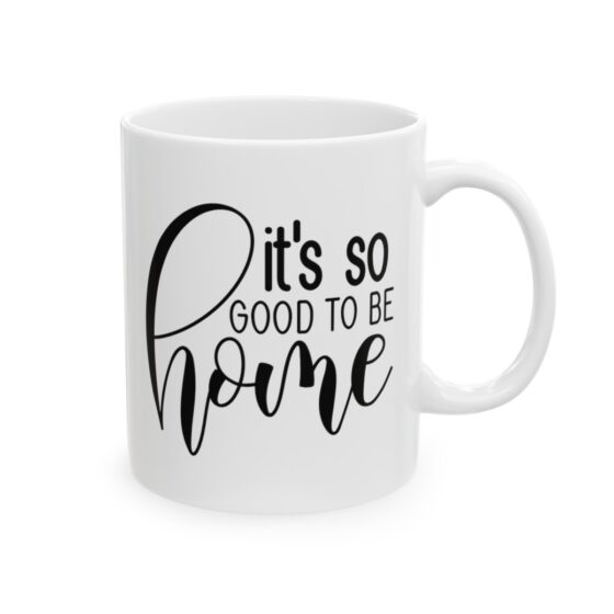 "It's So Good To Be Home" - Funny Double Sided Print - White Ceramic Mug 11oz - Image 4